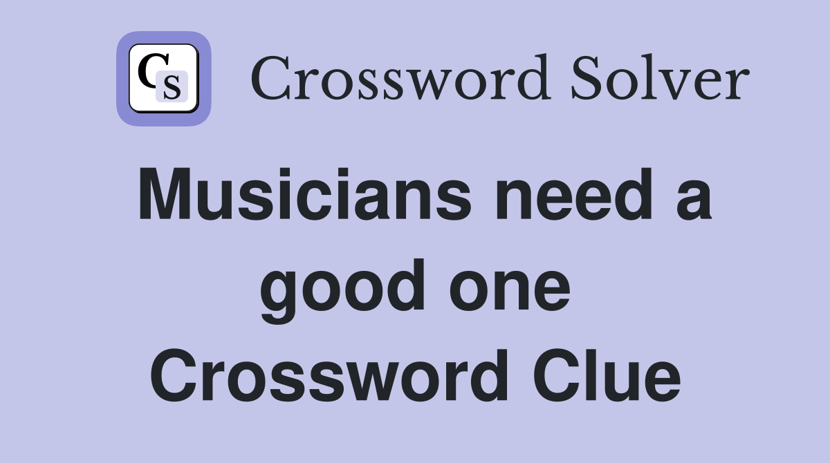Musicians need a good one Crossword Clue