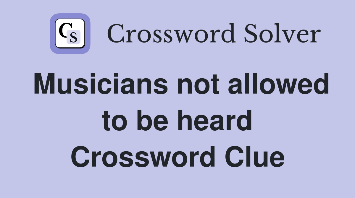 Musicians not allowed to be heard Crossword Clue