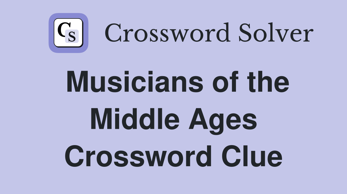 Musicians of the Middle Ages Crossword Clue