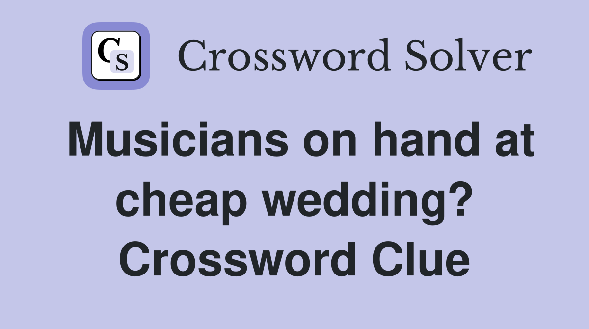 Musicians on hand at cheap wedding? Crossword Clue