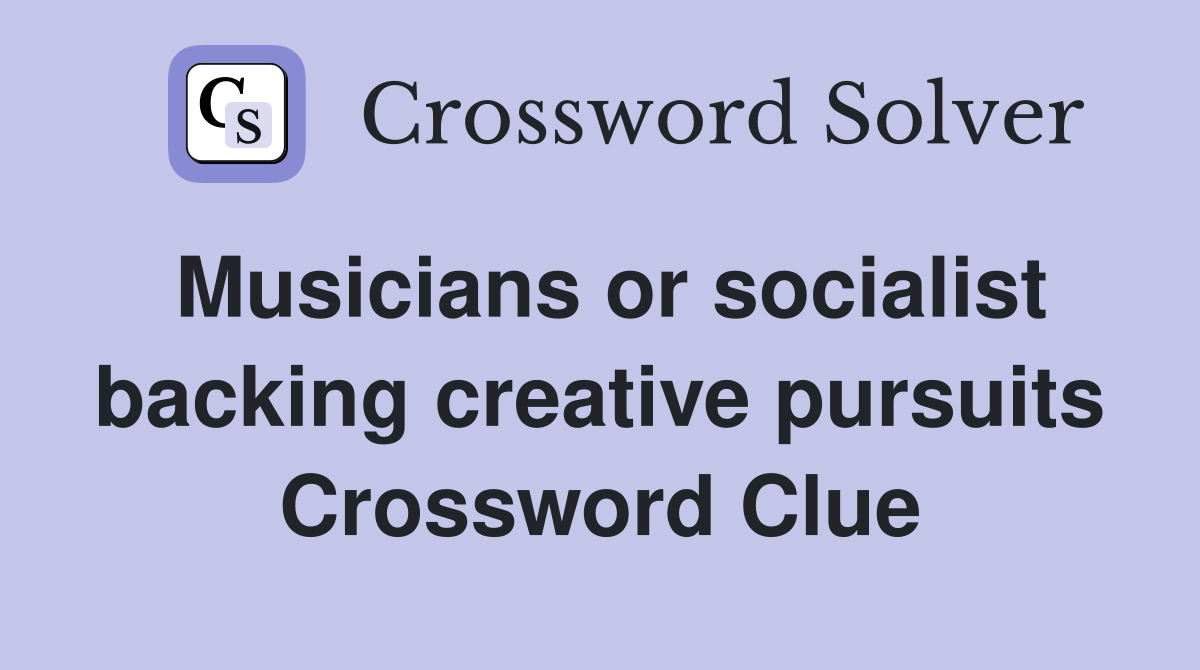 Musicians or socialist backing creative pursuits Crossword Clue