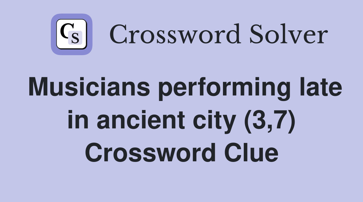 Musicians performing late in ancient city (3,7) Crossword Clue
