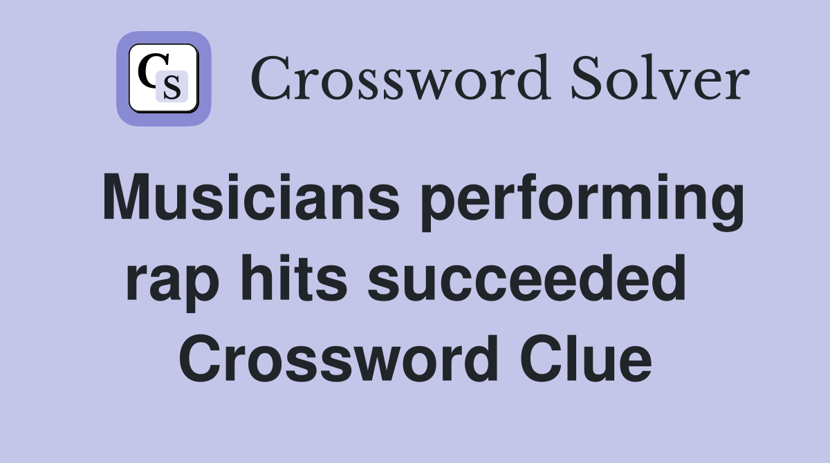 Musicians performing rap hits succeeded  Crossword Clue