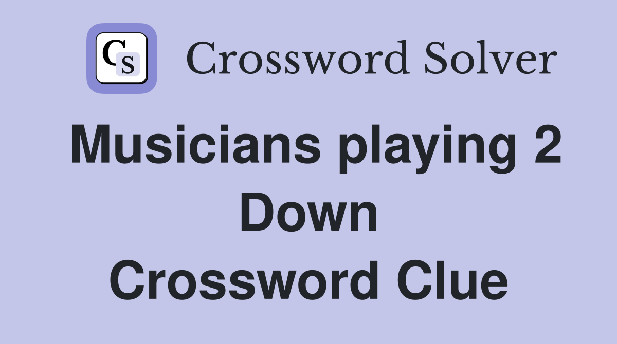 Musicians playing 2 Down Crossword Clue
