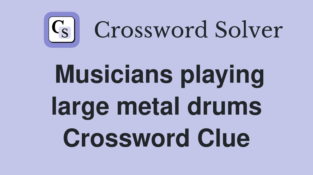 Musicians playing large metal drums Crossword Clue