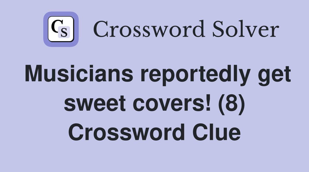 Musicians reportedly get sweet covers! (8) Crossword Clue