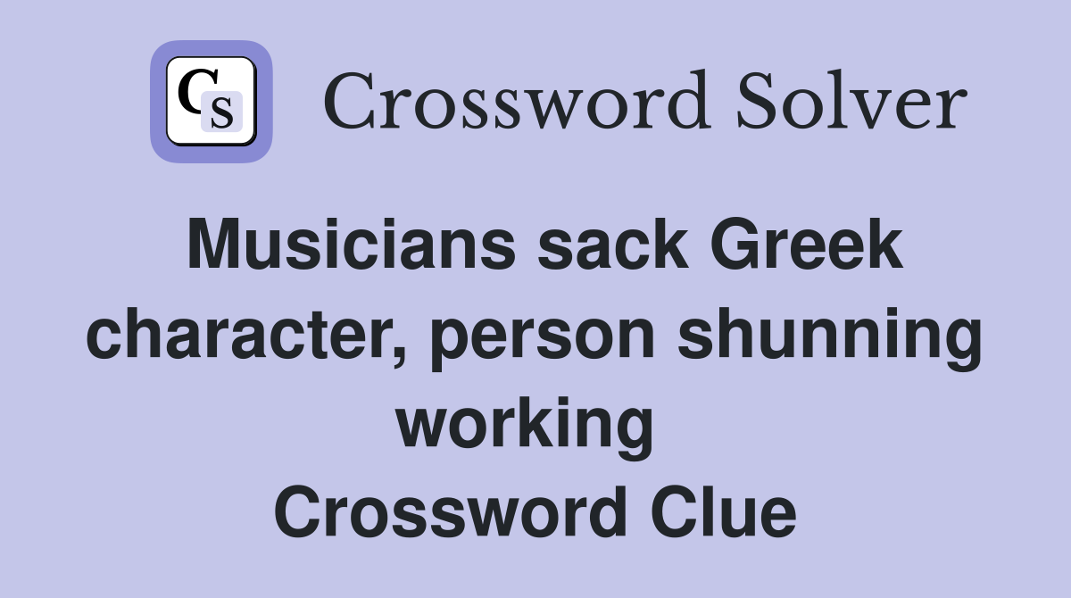 Musicians sack Greek character, person shunning working  Crossword Clue