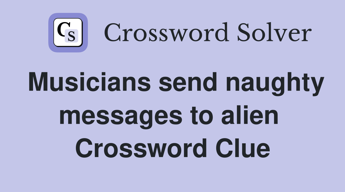 Musicians send naughty messages to alien  Crossword Clue