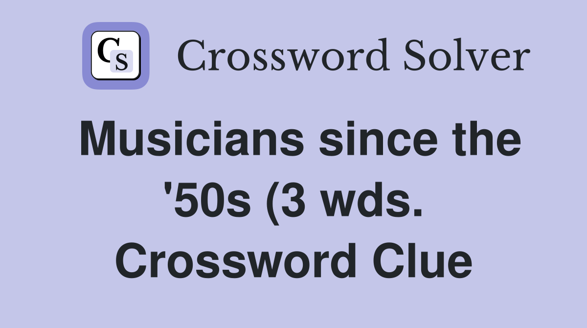Musicians since the #39 50s (3 wds ) Crossword Clue Answers Crossword Musicians since the #39 50s (3 wds ) Crossword Clue Answers Crossword