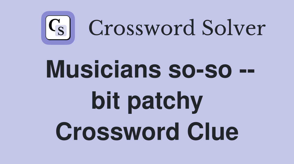 Musicians so-so -- bit patchy Crossword Clue