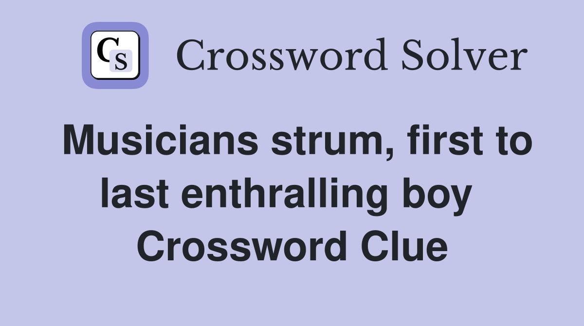 Musicians strum, first to last enthralling boy  Crossword Clue