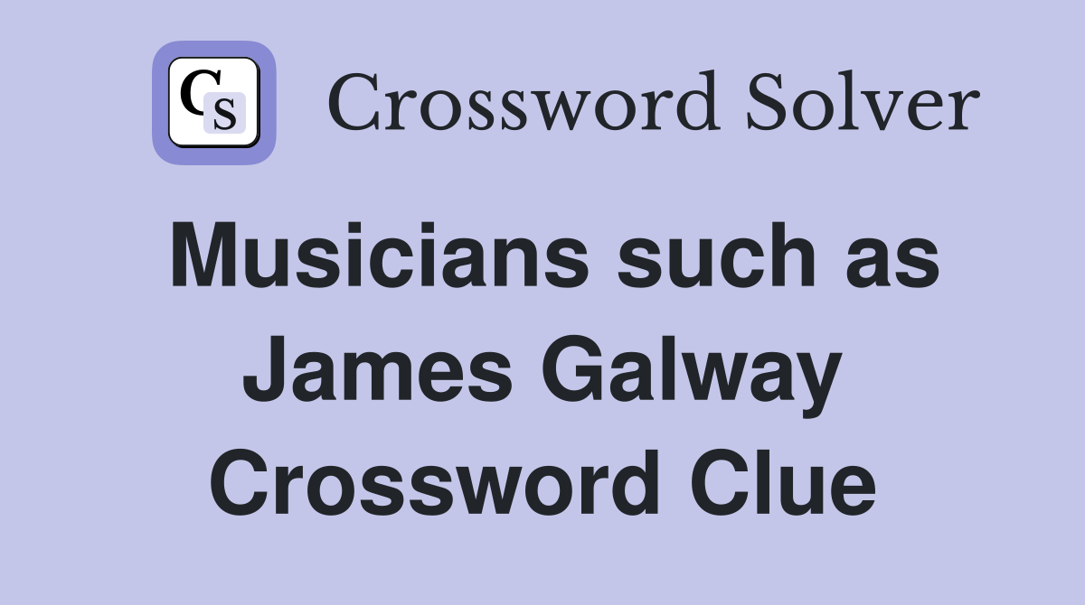 Musicians such as James Galway Crossword Clue