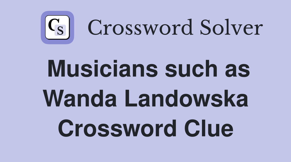 Musicians such as Wanda Landowska Crossword Clue
