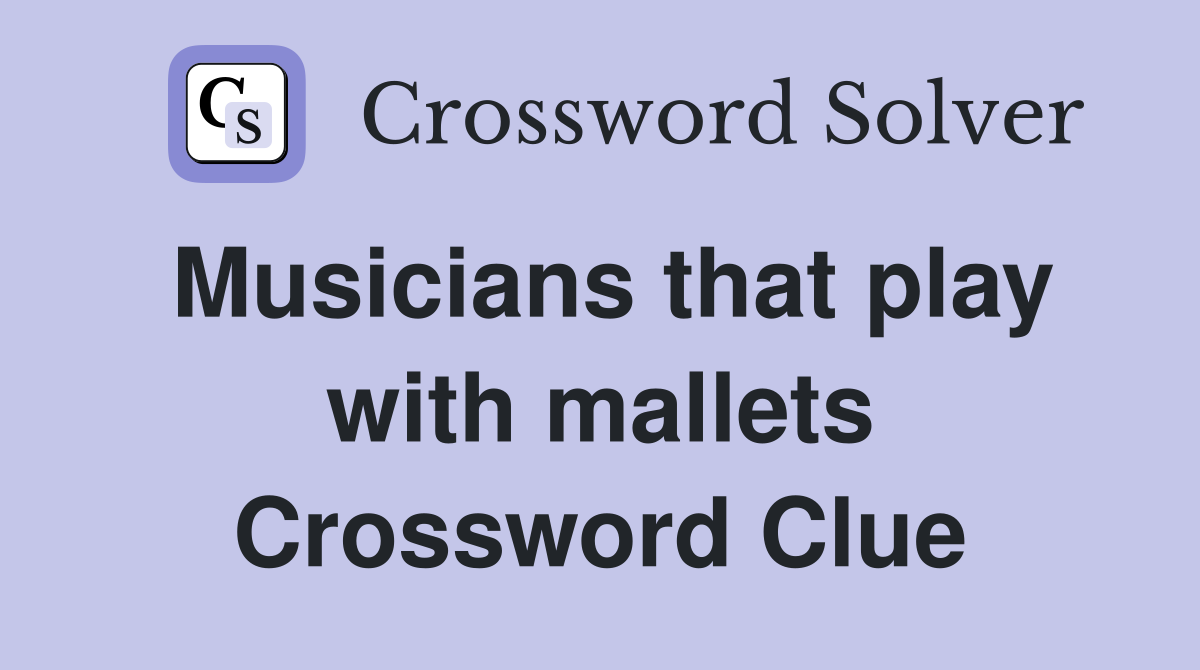 Musicians that play with mallets Crossword Clue