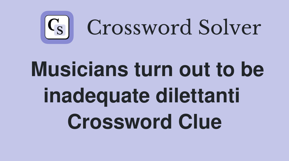 Musicians turn out to be inadequate dilettanti  Crossword Clue