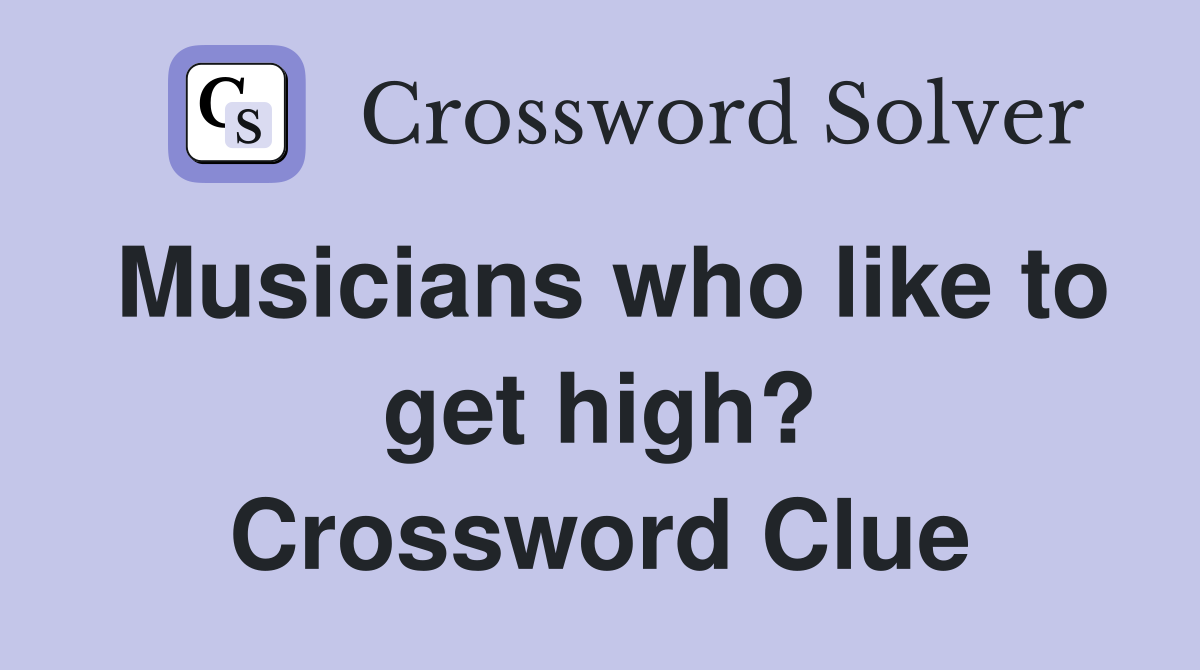 Musicians who like to get high? Crossword Clue