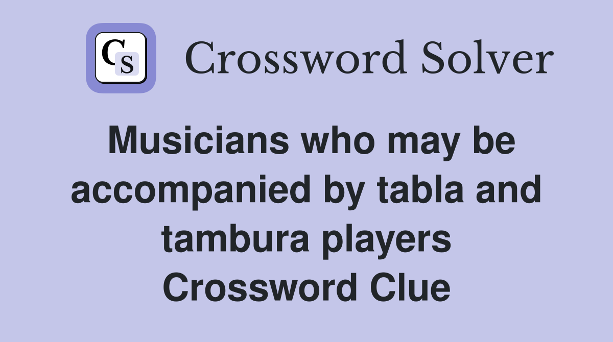 Musicians who may be accompanied by tabla and tambura players Crossword Clue