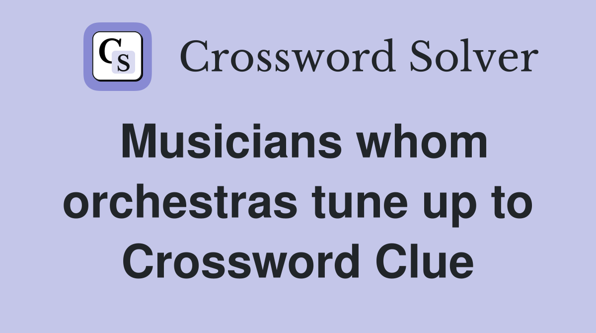 Musicians whom orchestras tune up to Crossword Clue