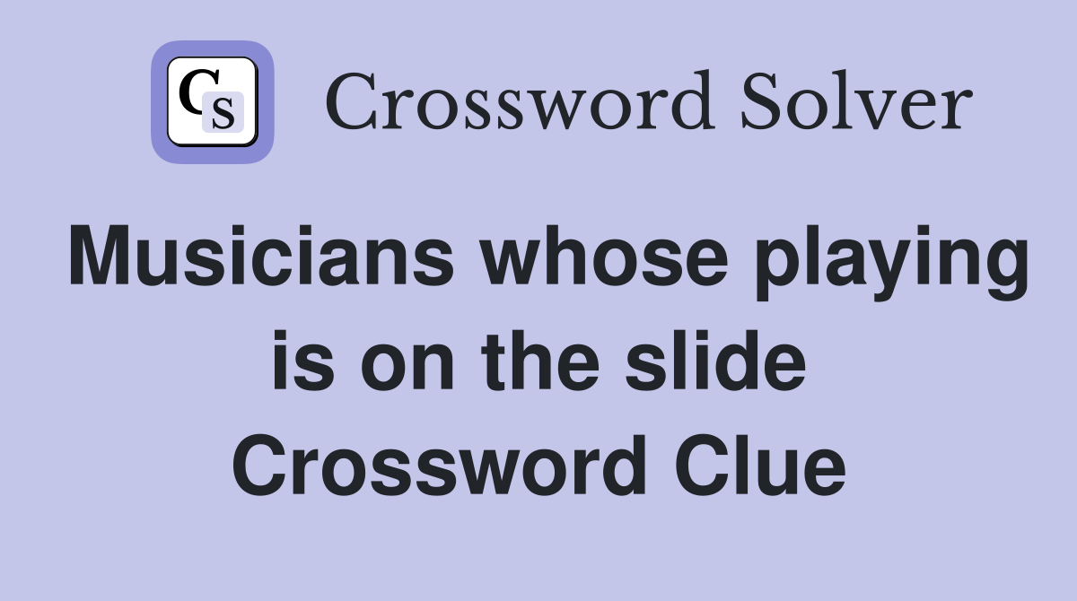Musicians whose playing is on the slide Crossword Clue
