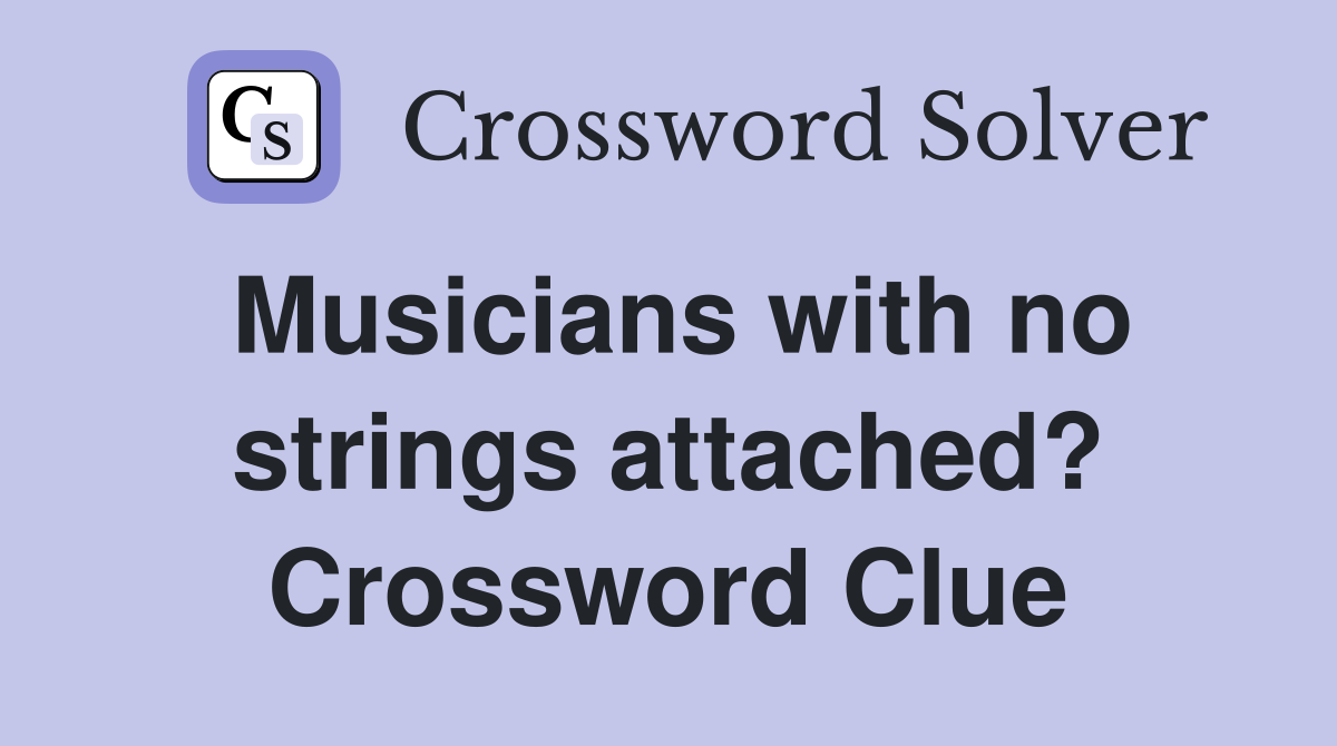 Musicians with no strings attached? Crossword Clue