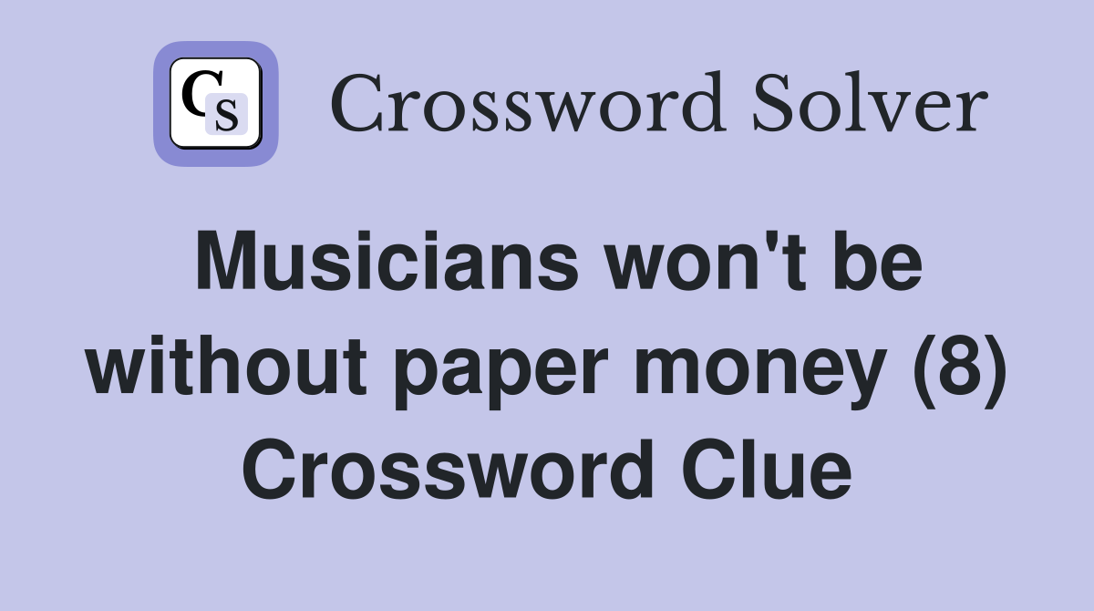 Musicians won't be without paper money (8) Crossword Clue