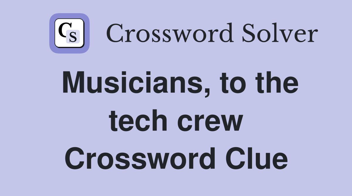 Musicians, to the tech crew Crossword Clue