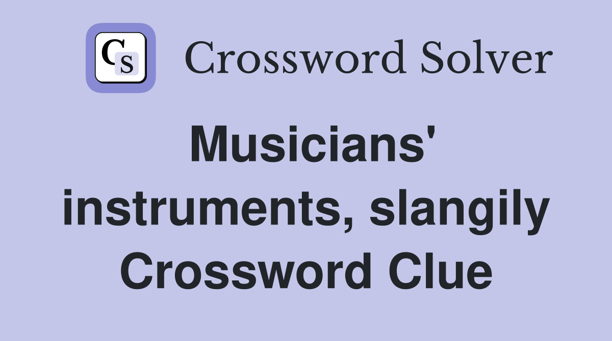 Musicians' instruments, slangily Crossword Clue