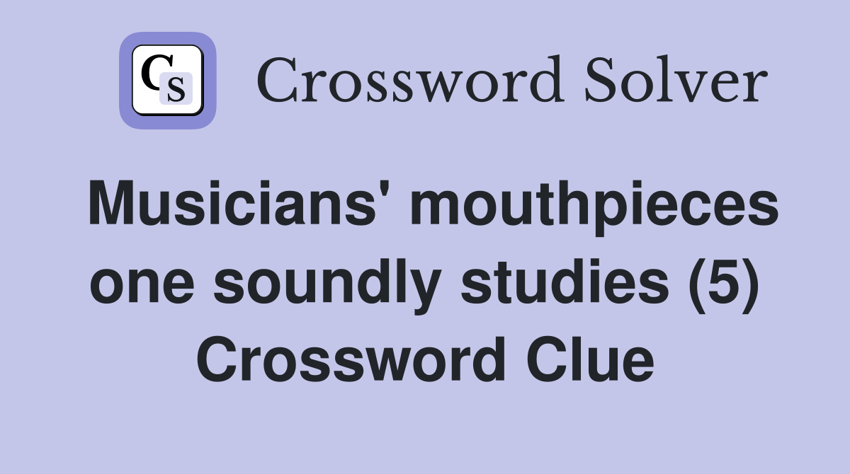 Musicians' mouthpieces one soundly studies (5) Crossword Clue