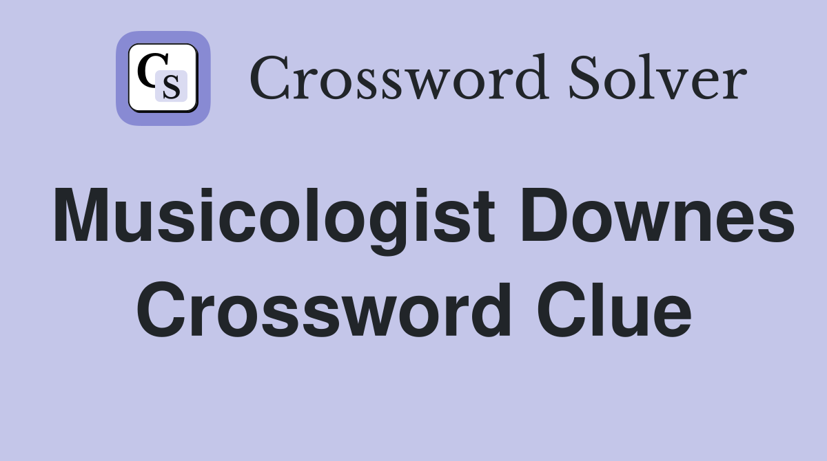 Musicologist Downes Crossword Clue