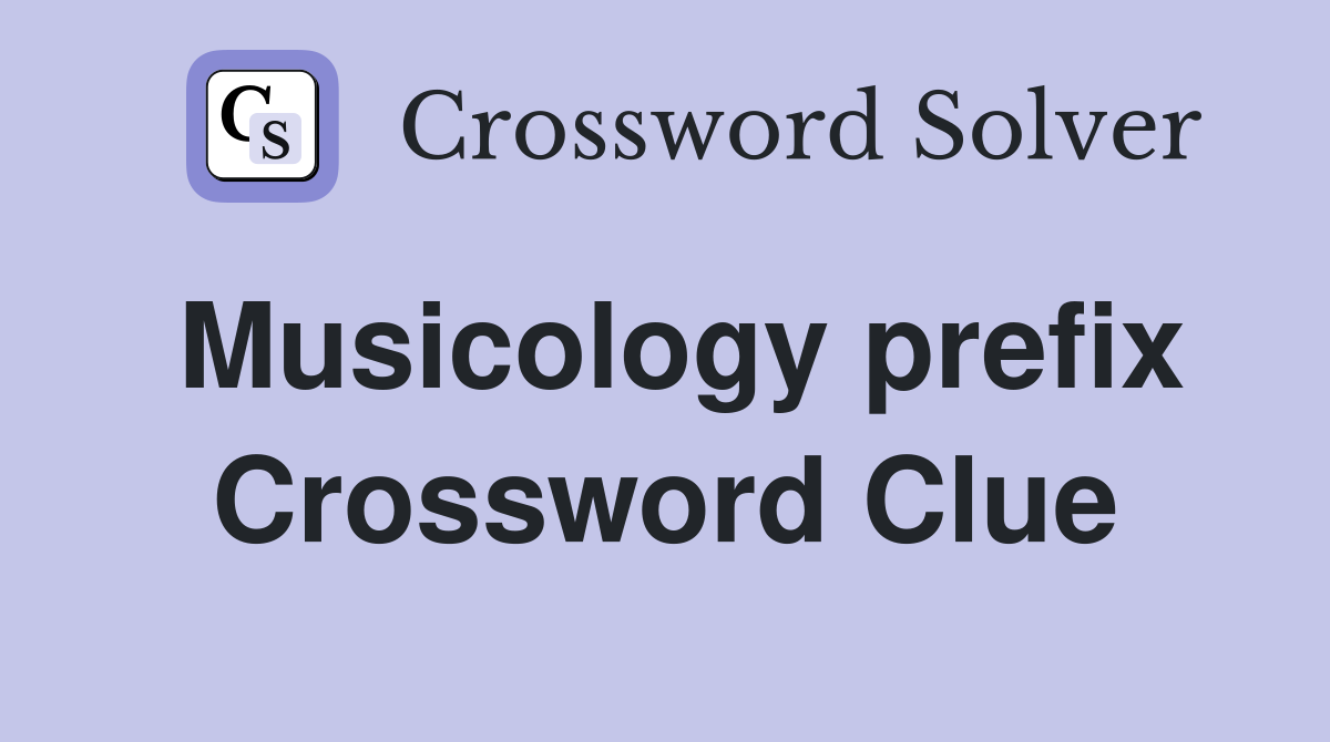 Musicology prefix Crossword Clue