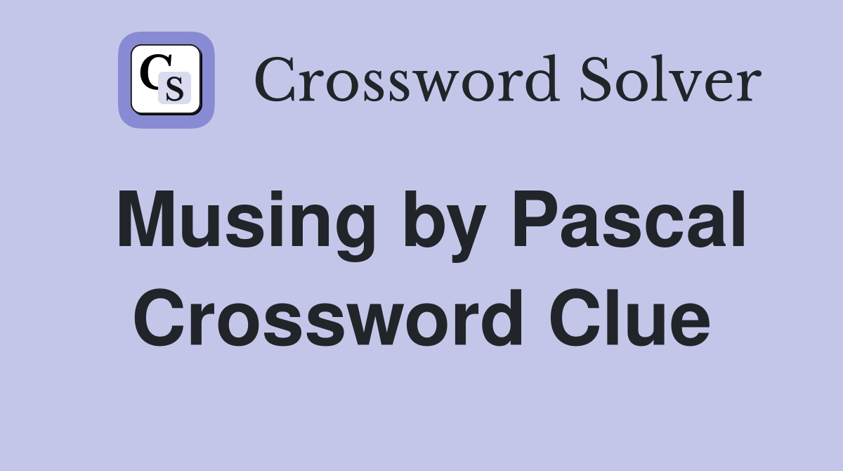 Musing by Pascal Crossword Clue