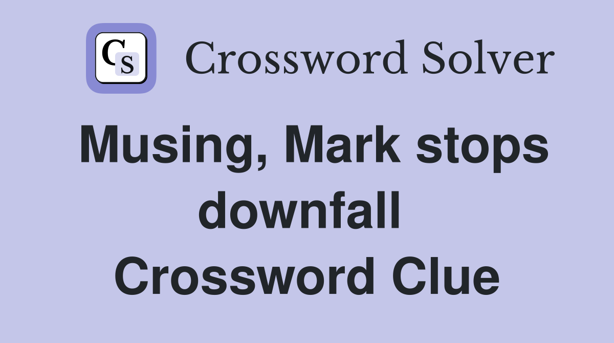 Musing, Mark stops downfall  Crossword Clue