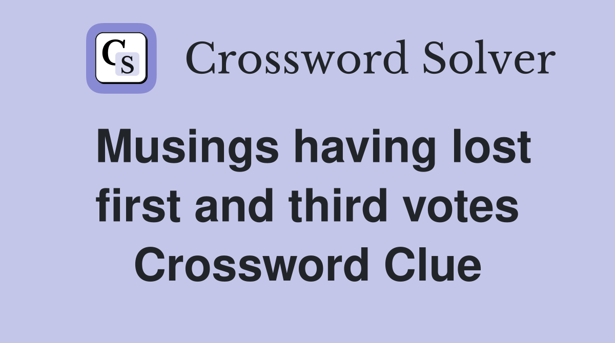 Musings having lost first and third votes Crossword Clue