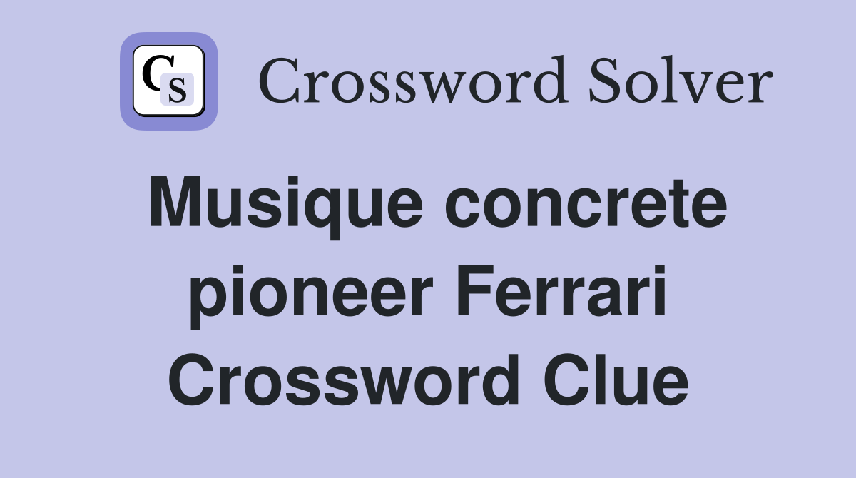 Musique concrete pioneer Ferrari Crossword Clue