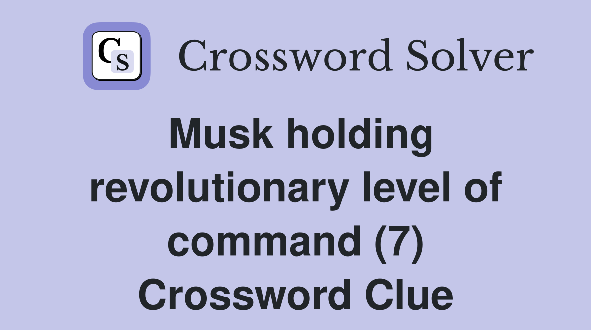 Musk holding revolutionary level of command (7) Crossword Clue