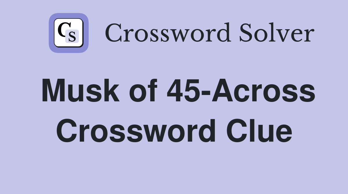 Musk of 45-Across Crossword Clue