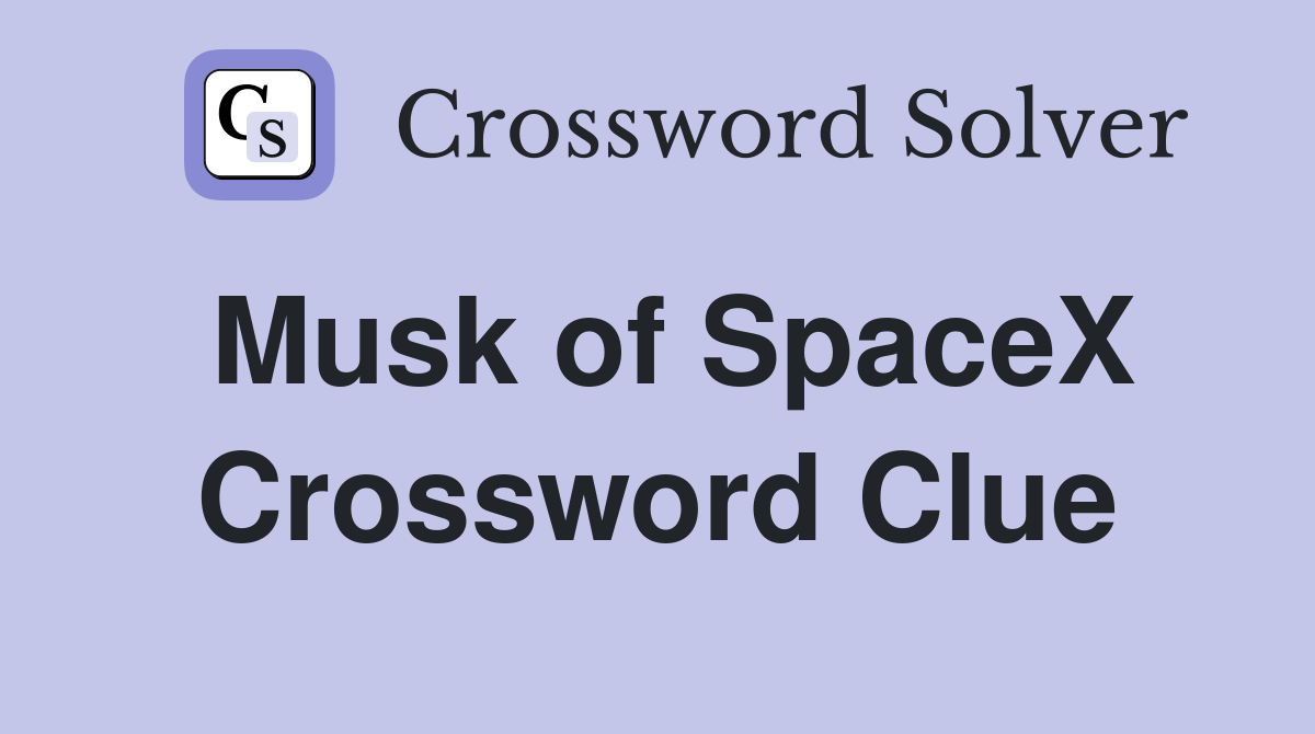 Musk of SpaceX Crossword Clue