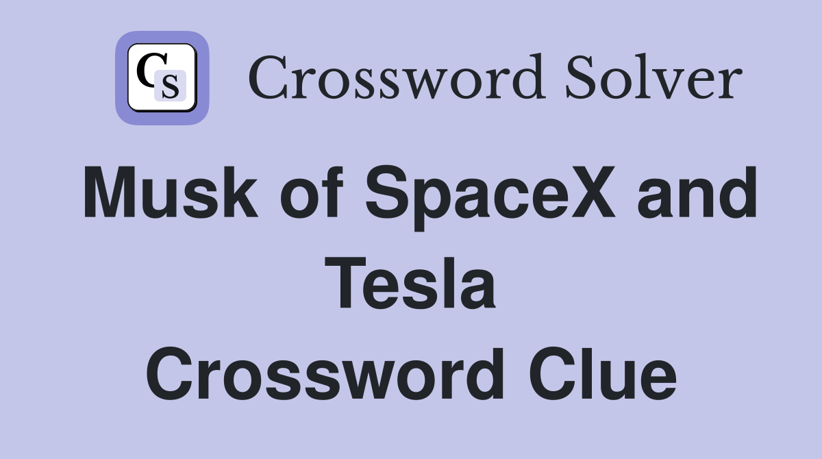 Musk of SpaceX and Tesla Crossword Clue