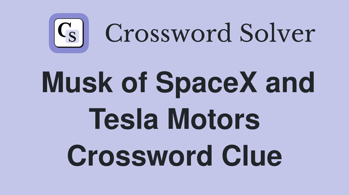 Musk of SpaceX and Tesla Motors Crossword Clue