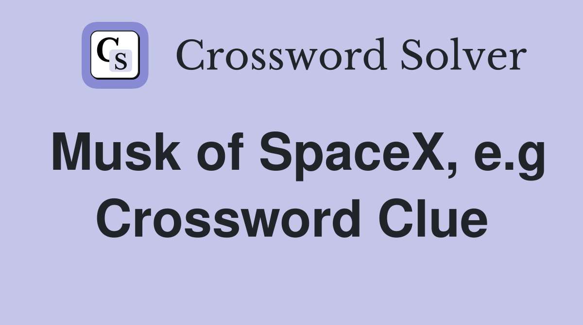 Musk of SpaceX, e.g Crossword Clue