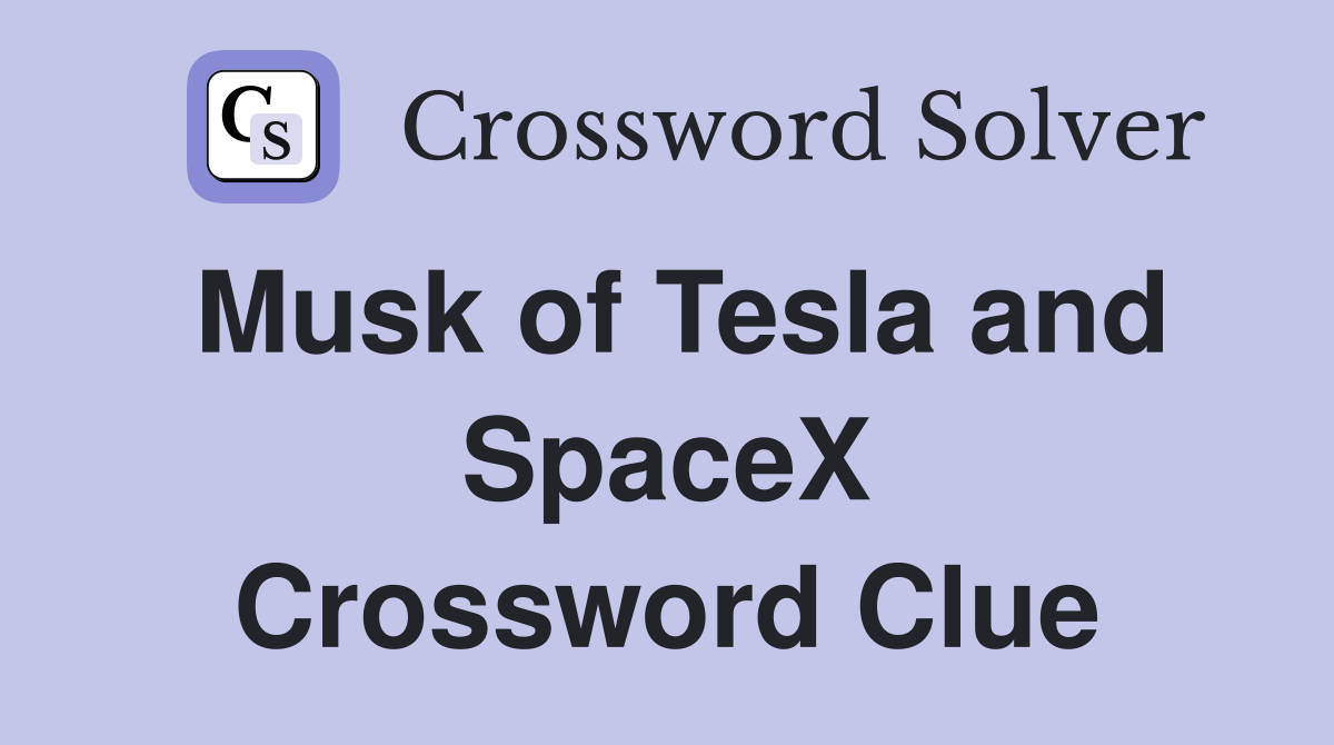 Musk of Tesla and SpaceX Crossword Clue