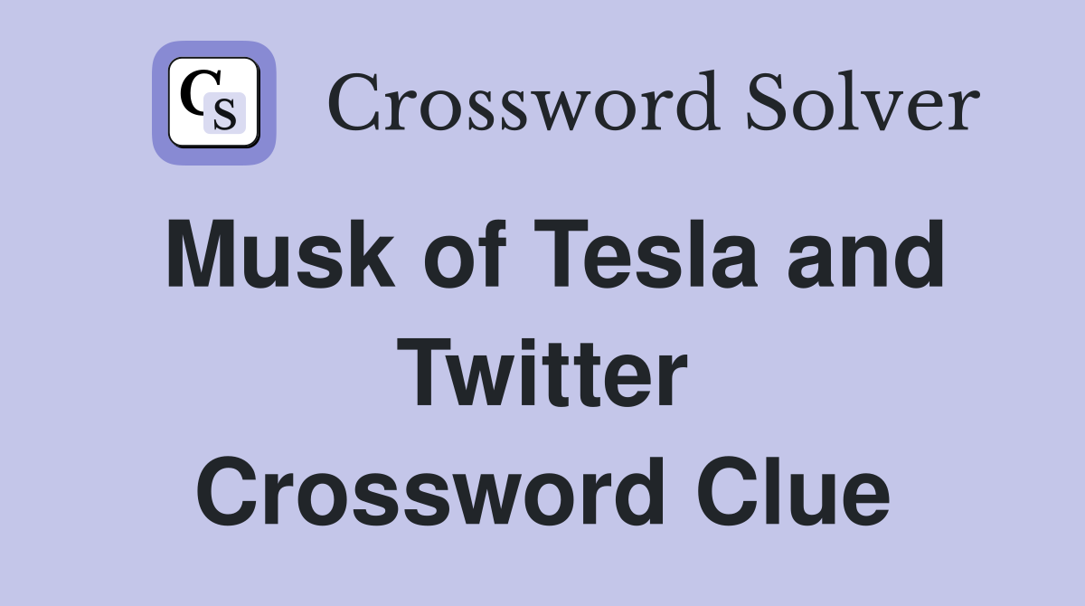 Musk of Tesla and Twitter Crossword Clue