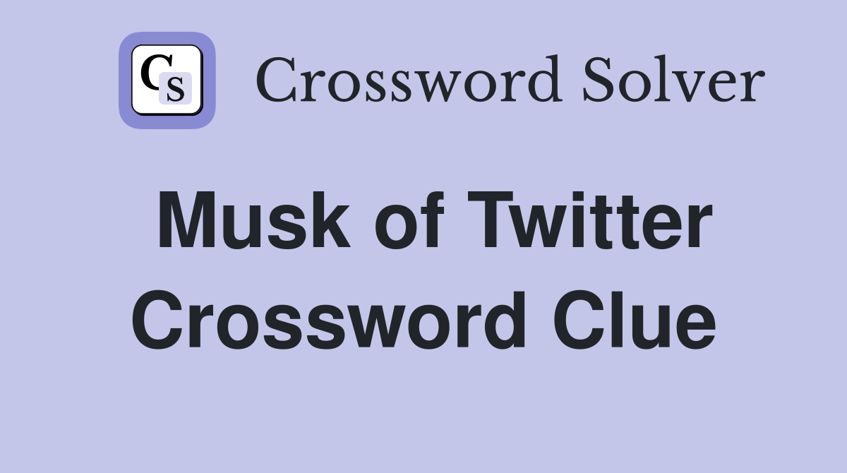 Musk of Twitter Crossword Clue
