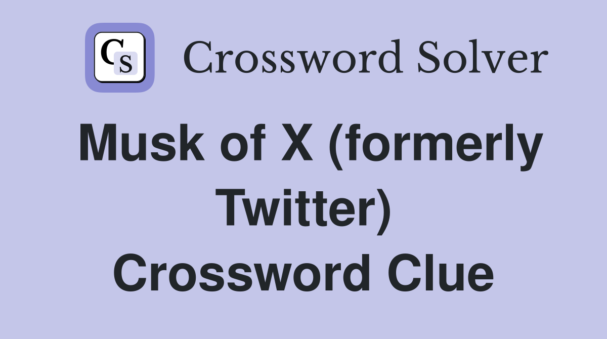Musk of X (formerly Twitter) Crossword Clue
