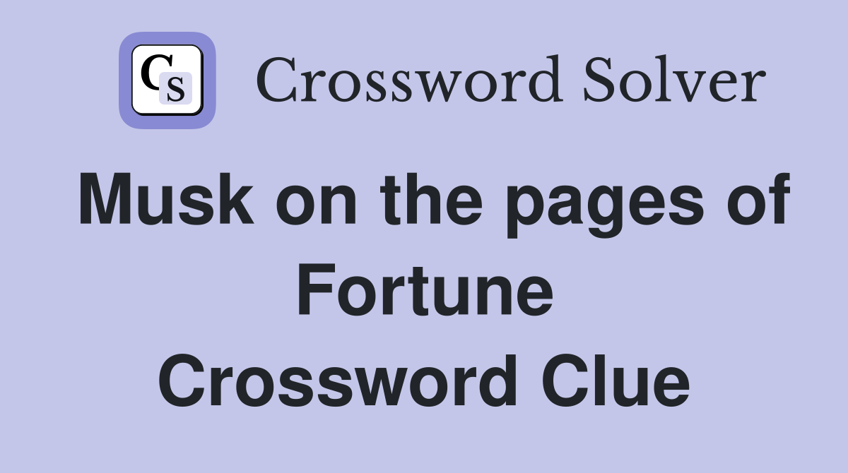 Musk on the pages of Fortune Crossword Clue