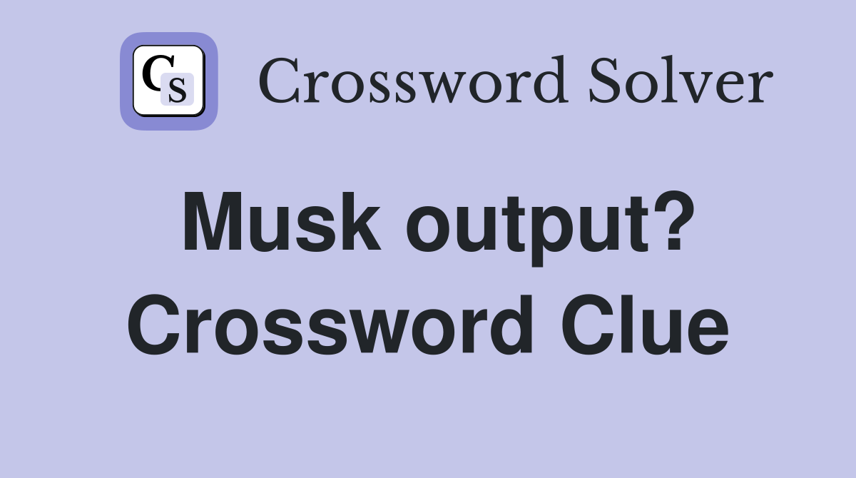 Musk output? Crossword Clue
