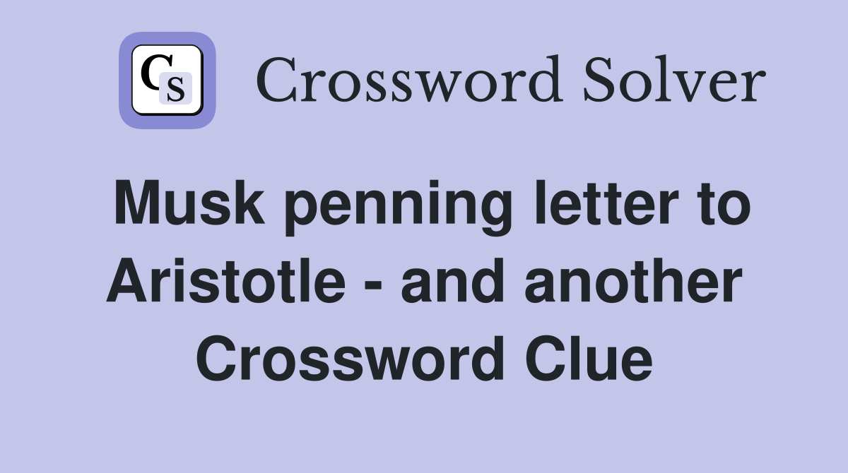Musk penning letter to Aristotle - and another Crossword Clue