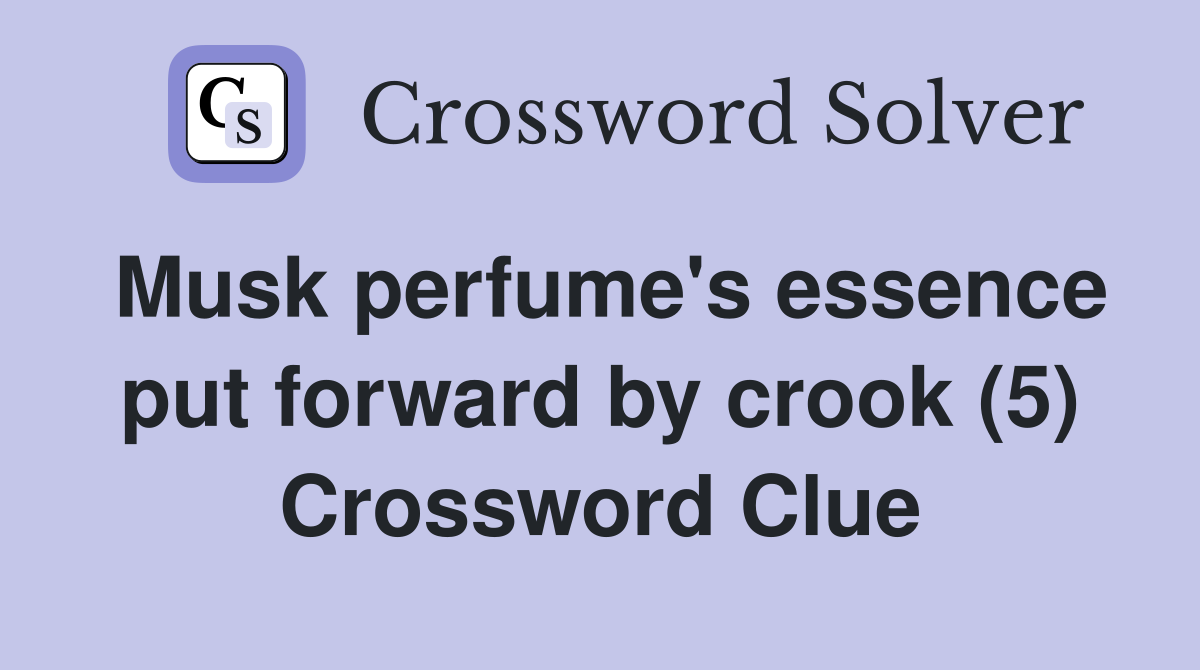 Musk perfume's essence put forward by crook (5) Crossword Clue