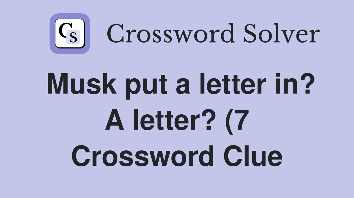 Musk put a letter in? A letter? (7) Crossword Clue Answers Musk put a letter in? A letter? (7) Crossword Clue Answers