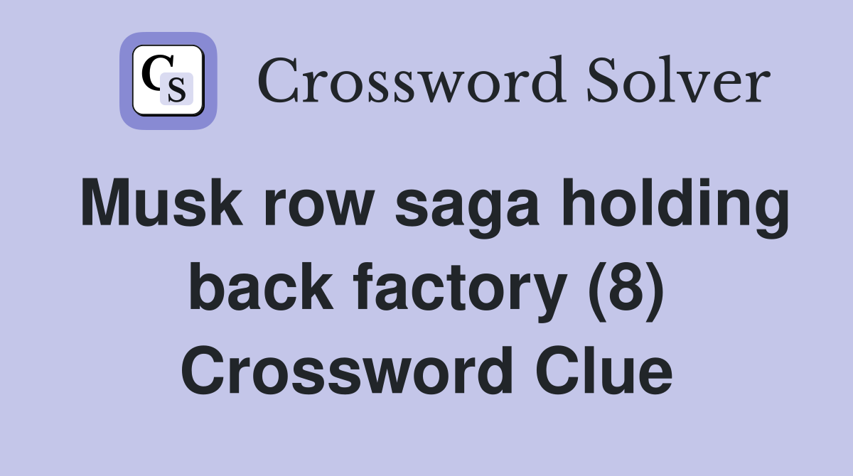 Musk row saga holding back factory (8) Crossword Clue